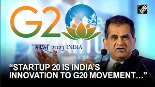 Amitabh Kant explains India’s contribution to G20 - ‘Startup 20’