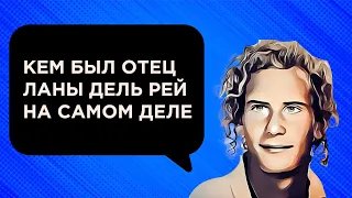 ВСЯ ПРАВДА ПРО ОТЦА ЛАНЫ ДЕЛЬ РЕЙ