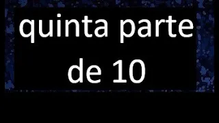 quinta parte de 10 . Quinta parte de un numero , respuesta