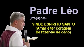 VINDE ESPIRITO SANTO (Amar é ter coragem de fazer-se de cego) - PADRE LÉO