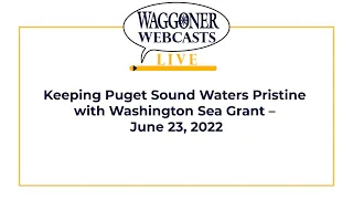 Waggoner Webcast - Keeping Puget Sound Waters Pristine with Washington Sea Grant - June 23, 2022