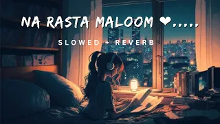 NA RASTA MALOOM.💔💔. NA TERA NAAM PTA MALOOM BY SADANA SARGEM..... | SLOWED + REVERB |. NIGHT MASHUP.