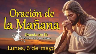 ORACIÓN DE LA MAÑANA, LUNES 6 DE MAYO 2024.