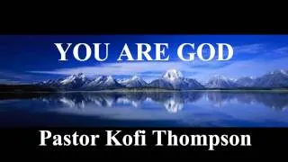 You are God (by Dr Kofi Thompson)