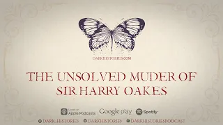 The Unsolved Murder of Sir Harry Oakes | The Dark Histories Podcast