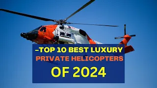 Top 10 Best Luxury Private Helicopters of 2024