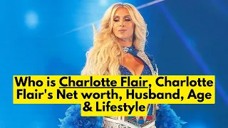 Who is Charlotte Flair? Charlotte Flair's Net worth | Charlotte Flair's Husband, Age & Lifestyle