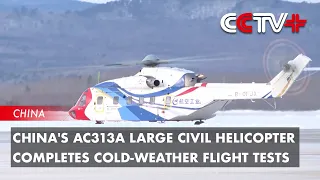 China's AC313A Large Civil Helicopter Completes Cold-Weather Flight Tests