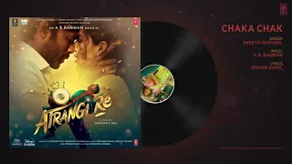 chaka chak (Audio) Atrangi Re @ A.R  Rahaman Akshay Kumar dhanush Sara a AK , Shreya,  G, Irshad K