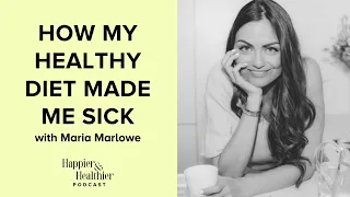 How My Healthy Diet Made Me Sick With Maria Marlowe