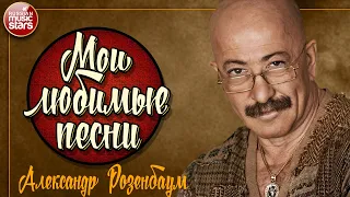 АЛЕКСАНДР РОЗЕНБАУМ ✮ МОИ ЛЮБИМЫЕ ПЕСНИ ✮ САМЫЕ ДУШЕВНЫЕ ПЕСНИ