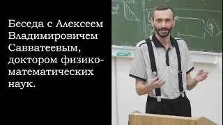 Беседа с Алексеем Владимировичем Савватеевым, доктором физико-математических наук.