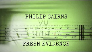 Philip Cairn Fresh Evidence