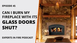 Can I Burn My Fireplace with Its Glass Doors Shut? | Episode 45 | Experts in Fire