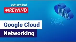 Google Cloud Networking | Google Cloud VPC  | Google Cloud training | Edureka  Rewind