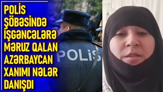 Polis şöbəsində iş*gəncələrə məruz qalan əlil Azərbaycan xanımı nələr danışdı. 22.4.24