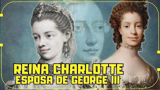 LA HISTORIA REAL DE LA REINA CHARLOTTE, ESPOSA DEL REY JORGE III