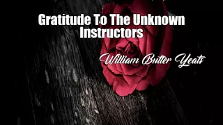 Gratitude To The Unknown Instructors (William Butler Yeats Poem)