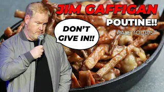 "I can't resist POUTINE..." - Jim Gaffigan Stand up (Pale Tourist)