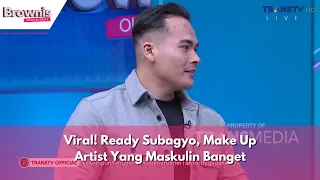 Viral! Ready Subagyo, Make Up Artist Yang Maskulin Banget | BROWNIS (5/2/24) P2