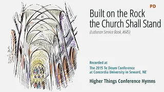 Built On the Rock, the Church Shall Stand - LSB 645 (Te Deum Conference - 2015 NE)