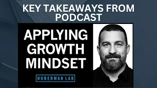 Huberman - Summary/Takeaways - How to Enhance Performance & Learning by Applying a Growth Mindset