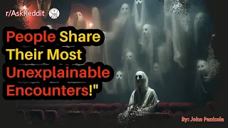 "People Share Their Most Unexplainable  Encounters!"
