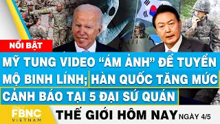 Tin thế giới hôm nay 4/5, Mỹ tung video “ám ảnh” tuyển binh;Hàn Quốc tăng cảnh báo tại 5 đại sứ quán