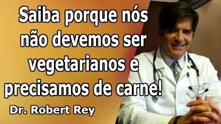 Dr. Rey - Saiba porque nós não devemos ser vegetarianos e precisamos de carne!