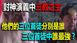 封神演義中三教之主，他們的三位首徒分別是誰，三位首徒中誰最強？