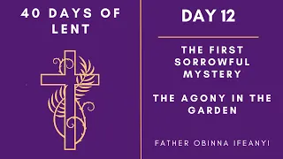 Day 12 - 40 Days of Lent | The First Sorrowful Mystery | The Agony In The Garden