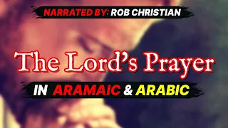 Lord's Prayer in Aramaic & Arabic | Narrator: Rob Christian