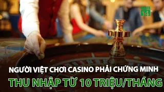 Người Việt chơi casino phải chứng minh thu nhập 10 triệu/tháng | VTC14