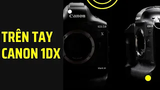 Trên tay nhanh Canon 1Dx - Siêu phẩm hùng bá một thời