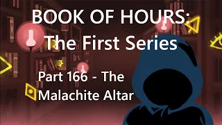 BOOK OF HOURS: The First Series - Part 166: The Malachite Altar