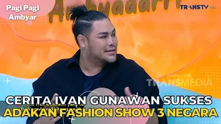 Cerita IVAN GUNAWAN Sukses Adakan FASHION SHOW 3 Negara | PAGI PAGI AMBYAR (9/10/23) P1