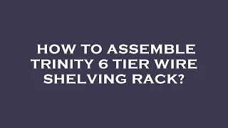 How to assemble trinity 6 tier wire shelving rack?