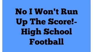 No I Won't Run Up The Score!-High School Football