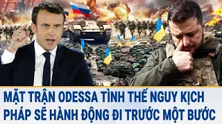 Toàn cảnh thế giới: Odessa tình thế nguy kịch; Pháp sẽ hành động đi trước một bước