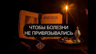 ЧТОБЫ БОЛЕЗНИ НЕ ПРИВЯЗЫВАЛИСЬ