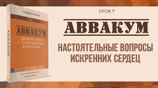 Урок 7. Настоятельные вопросы искренних сердец - "Аввакум" Джон Кахельман, младший