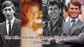 The Life Stories of Queen Elizabeth II's Children