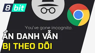 Dùng "TAB ẨN DANH" Trên Google Chrome VẪN BỊ THEO DÕI! - Anh Em Hãy Cẩn Thận! | 8-bit Công Nghệ