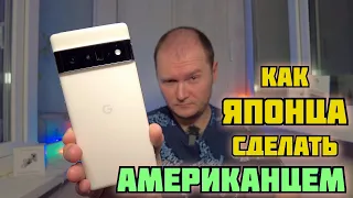 Как Pixel 6 Pro Японца перешить на Американца | Чем выбесила Японская версия?