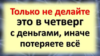 Только не делайте это в четверг с деньгами, иначе потеряете всё