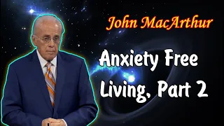 John MacArthur - Anxiety Free Living, Part 2