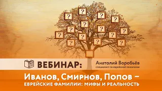 Иванов, Смирнов, Попов — еврейские фамилии: мифы и реальность. Вебинар Анатолия Воробьева