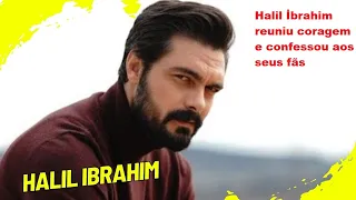 Halil İbrahim gathered courage and confessed to his fans