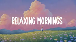 Relaxing Mornings  🌈  Chill vibes music playlist for a study, working, relax