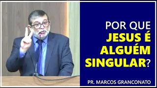 Por que Jesus é alguém singular? - Pr. Marcos Granconato